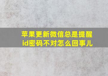 苹果更新微信总是提醒id密码不对怎么回事儿