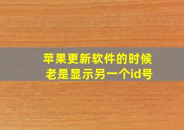 苹果更新软件的时候老是显示另一个id号