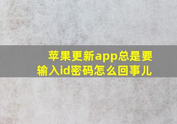 苹果更新app总是要输入id密码怎么回事儿