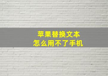 苹果替换文本怎么用不了手机