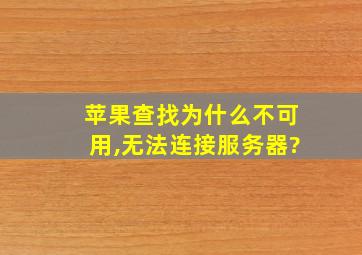 苹果查找为什么不可用,无法连接服务器?