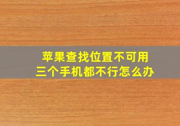 苹果查找位置不可用三个手机都不行怎么办