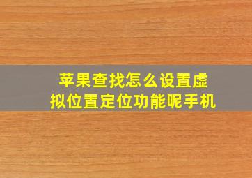 苹果查找怎么设置虚拟位置定位功能呢手机