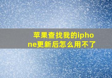 苹果查找我的iphone更新后怎么用不了