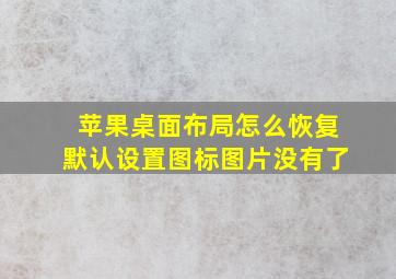 苹果桌面布局怎么恢复默认设置图标图片没有了