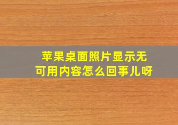 苹果桌面照片显示无可用内容怎么回事儿呀