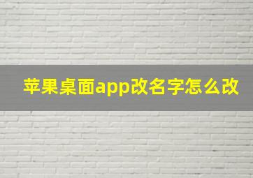 苹果桌面app改名字怎么改