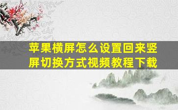 苹果横屏怎么设置回来竖屏切换方式视频教程下载