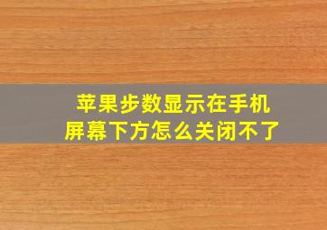 苹果步数显示在手机屏幕下方怎么关闭不了