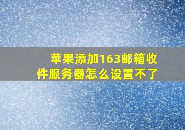 苹果添加163邮箱收件服务器怎么设置不了