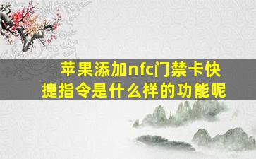 苹果添加nfc门禁卡快捷指令是什么样的功能呢