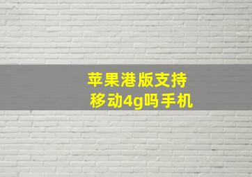 苹果港版支持移动4g吗手机