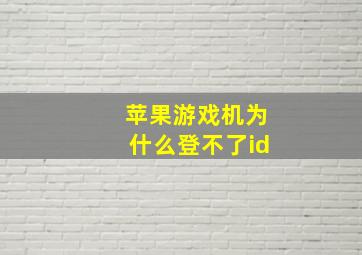 苹果游戏机为什么登不了id