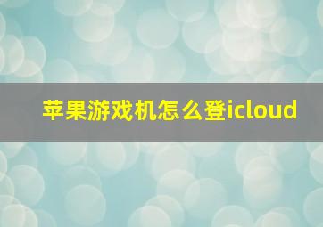 苹果游戏机怎么登icloud