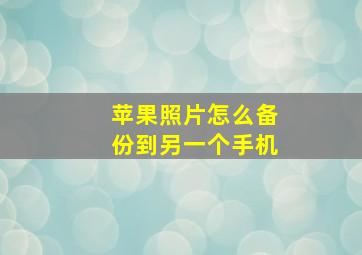 苹果照片怎么备份到另一个手机