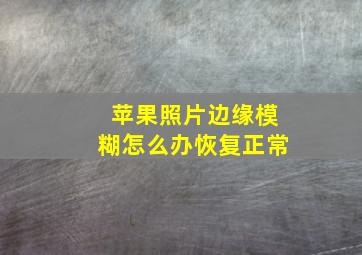 苹果照片边缘模糊怎么办恢复正常