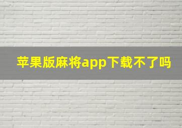 苹果版麻将app下载不了吗