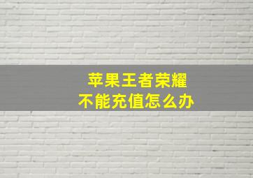 苹果王者荣耀不能充值怎么办