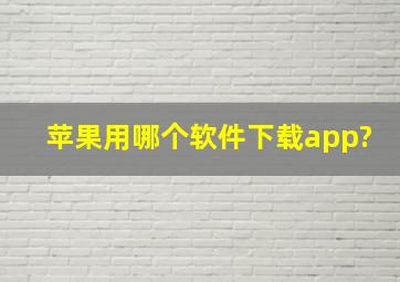 苹果用哪个软件下载app?