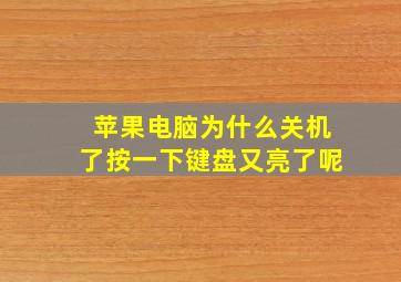 苹果电脑为什么关机了按一下键盘又亮了呢