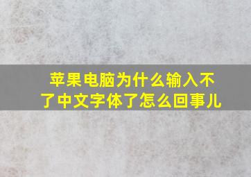 苹果电脑为什么输入不了中文字体了怎么回事儿