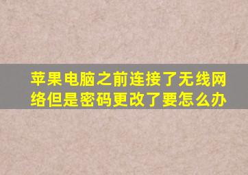 苹果电脑之前连接了无线网络但是密码更改了要怎么办