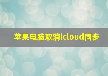 苹果电脑取消icloud同步