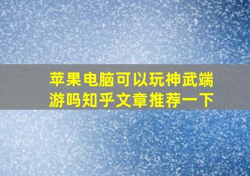 苹果电脑可以玩神武端游吗知乎文章推荐一下