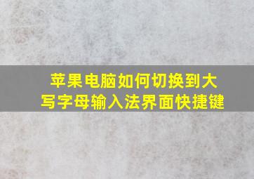 苹果电脑如何切换到大写字母输入法界面快捷键