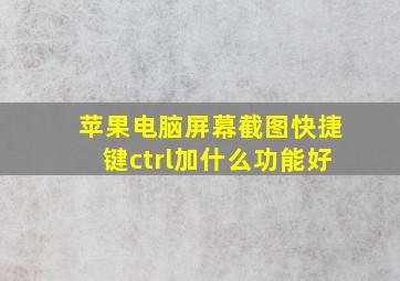 苹果电脑屏幕截图快捷键ctrl加什么功能好