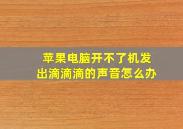 苹果电脑开不了机发出滴滴滴的声音怎么办