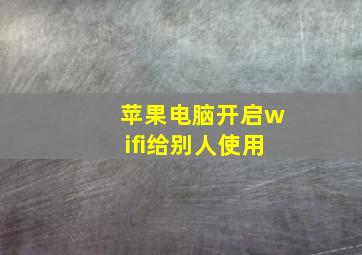 苹果电脑开启wifi给别人使用