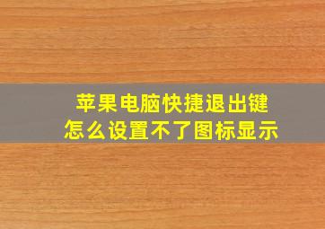 苹果电脑快捷退出键怎么设置不了图标显示