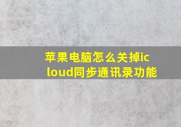 苹果电脑怎么关掉icloud同步通讯录功能