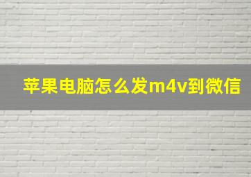 苹果电脑怎么发m4v到微信