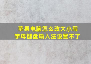 苹果电脑怎么改大小写字母键盘输入法设置不了