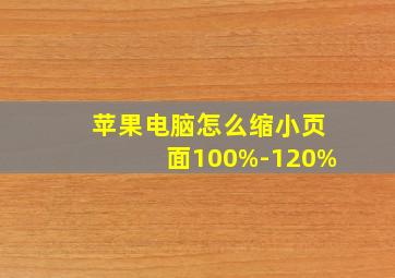 苹果电脑怎么缩小页面100%-120%