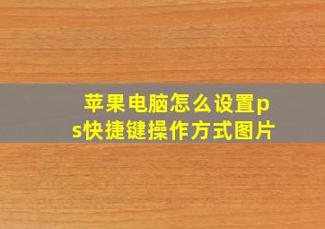 苹果电脑怎么设置ps快捷键操作方式图片