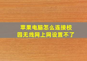 苹果电脑怎么连接校园无线网上网设置不了