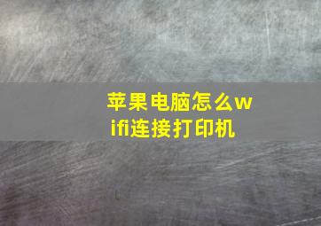 苹果电脑怎么wifi连接打印机