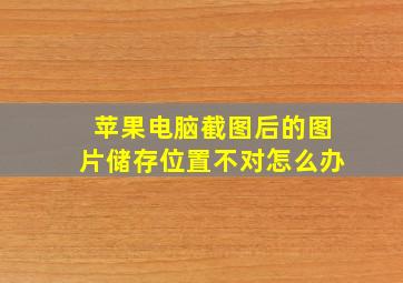 苹果电脑截图后的图片储存位置不对怎么办