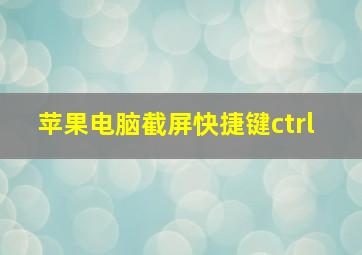 苹果电脑截屏快捷键ctrl+