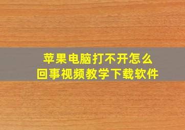 苹果电脑打不开怎么回事视频教学下载软件