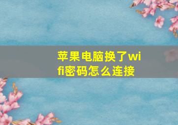 苹果电脑换了wifi密码怎么连接