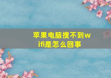 苹果电脑搜不到wifi是怎么回事