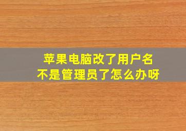 苹果电脑改了用户名不是管理员了怎么办呀