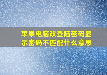 苹果电脑改登陆密码显示密码不匹配什么意思