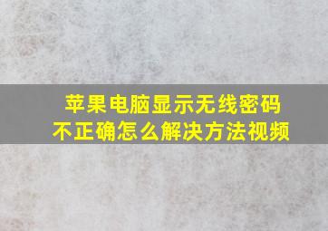 苹果电脑显示无线密码不正确怎么解决方法视频