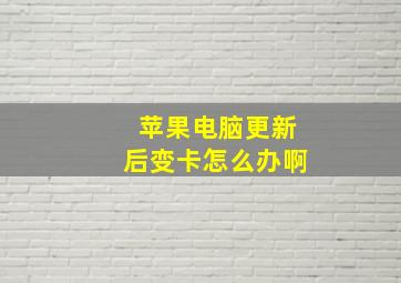 苹果电脑更新后变卡怎么办啊