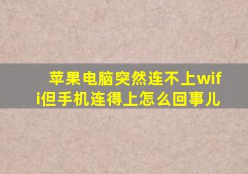 苹果电脑突然连不上wifi但手机连得上怎么回事儿